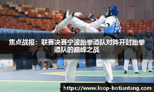 焦点战报：联赛决赛宁波跆拳道队对阵开封跆拳道队的巅峰之战