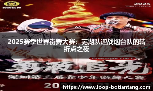 2025赛季世界街舞大赛：芜湖队迎战烟台队的转折点之夜