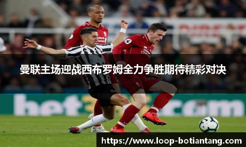 曼联主场迎战西布罗姆全力争胜期待精彩对决